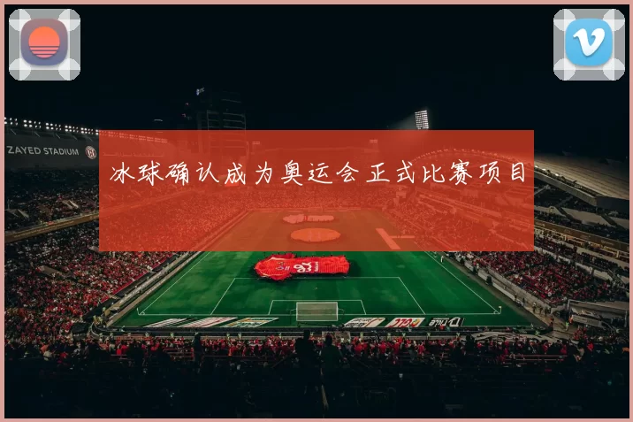 冰球确认成为奥运会正式比赛项目