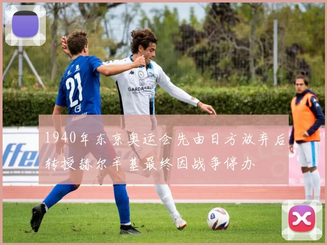 1940年东京奥运会先由日方放弃后转授赫尔辛基最终因战争停办