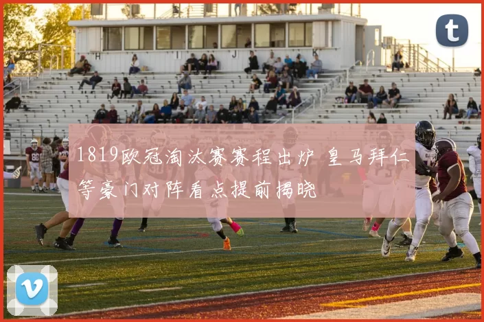 1819欧冠淘汰赛赛程出炉 皇马拜仁等豪门对阵看点提前揭晓