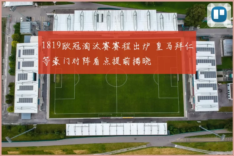 1819欧冠淘汰赛赛程出炉 皇马拜仁等豪门对阵看点提前揭晓