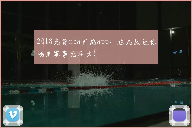 2018免费nba直播app，这几款让你畅看赛事无压力！