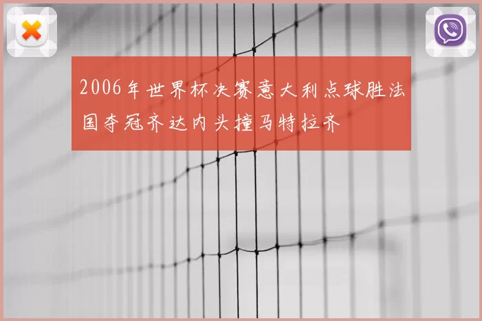 2006年世界杯决赛意大利点球胜法国夺冠齐达内头撞马特拉齐