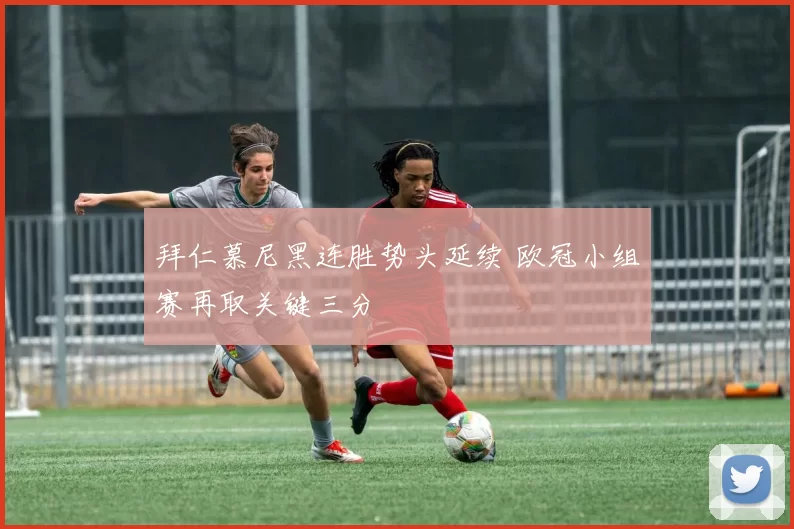 拜仁慕尼黑连胜势头延续 欧冠小组赛再取关键三分