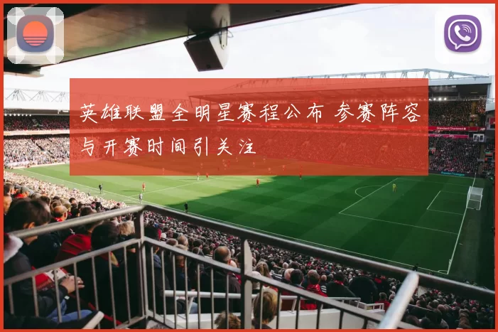 英雄联盟全明星赛程公布 参赛阵容与开赛时间引关注