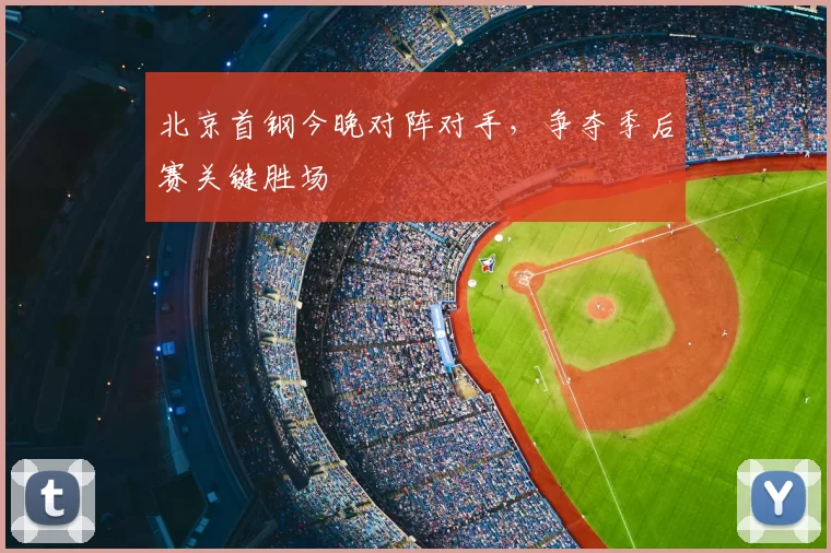 北京首钢今晚对阵对手,争夺季后赛关键胜场