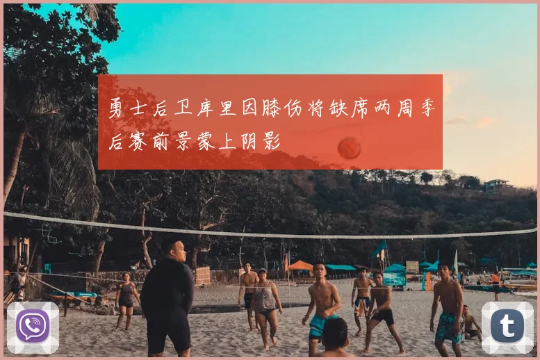 勇士后卫库里因膝伤将缺席两周季后赛前景蒙上阴影