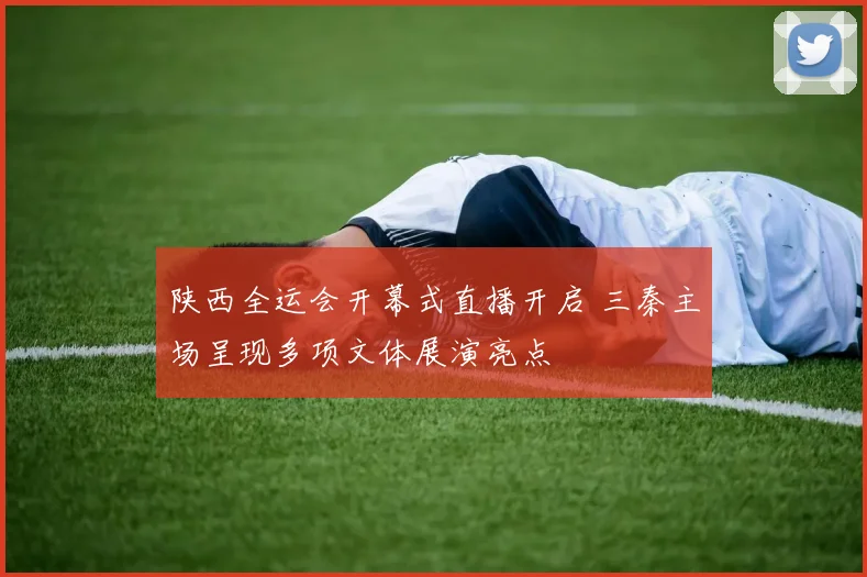 陕西全运会开幕式直播开启 三秦主场呈现多项文体展演亮点